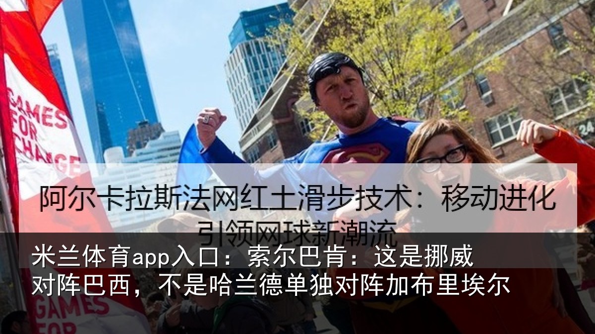 米兰体育app入口：索尔巴肯：这是挪威对阵巴西，不是哈兰德单独对阵加布里埃尔